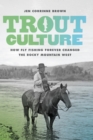 Image for Trout culture: how fly fishing forever changed the Rocky Mountain West