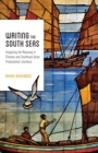 Image for Writing the South Seas: Imagining the Nanyang in Chinese and Southeast Asian Postcolonial Literature