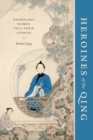Image for Heroines of the Qing: Exemplary Women Tell Their Stories