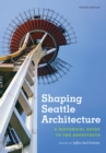 Image for Shaping Seattle Architecture: A Historical Guide to the Architects, Second Edition