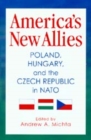 Image for America&#39;s New Allies : Poland, Hungary, and the Czech Republic in NATO