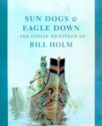 Image for Sun Dogs and Eagle Down : The Indian Paintings of Bill Holm