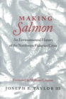 Image for Making Salmon : An Environmental History of the Northwest Fisheries Crisis