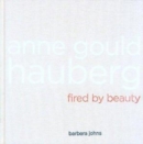 Image for Anne Gould Hauberg : Fired by Beauty
