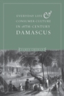 Image for Everyday Life and Consumer Culture in Eighteenth-Century Damascus