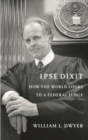Image for Ipse Dixit : How the World Looks to a Federal Judge