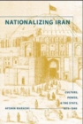 Image for Nationalizing Iran  : culture, power, and the state, 1870-1940