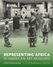 Image for Representing Africa in American art museums  : a century of collecting and display