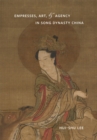 Image for Empresses, Art, and Agency in Song Dynasty China