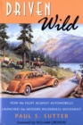 Image for Driven Wild: How the Fight against Automobiles Launched the Modern Wilderness Movement