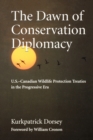 Image for The Dawn of Conservation Diplomacy : U.S.-Canadian Wildlife Protection Treaties in the Progressive Era