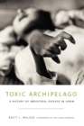 Image for The toxic archipelago  : a history of industrial disease in Japan