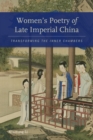 Image for Women&#39;s poetry of late imperial China  : transforming the inner chambers