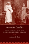 Image for Heaven in conflict  : Franciscans and the Boxer uprising in Shanxi