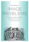 Image for Image problems  : the origin and development of the Buddha&#39;s image in early South Asia