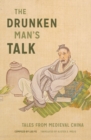 Image for The drunken man&#39;s talk  : tales from medieval China