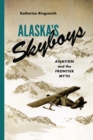 Image for Alaska skyboys  : cowboy pilots and the myth of the last frontier