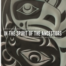 Image for In the spirit of the ancestors  : contemporary Northwest coast art at the Burke Museum