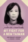 Image for My fight for a new Taiwan  : one woman&#39;s journey from prison to power
