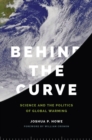 Image for Behind the curve  : science and the politics of global warming