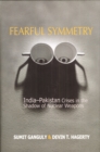 Image for Fearful Symmetry : India-Pakistan Crises in the Shadow of Nuclear Weapons