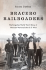 Image for Bracero railroaders  : the forgotten World War II story of Mexican workers in the U.S. West