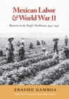 Image for Mexican Labor and World War II: Braceros in the Pacific Northwest, 1942-1947