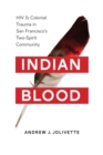 Image for Indian blood  : HIV and colonial trauma in San Francisco&#39;s two-spirit community