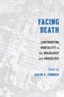 Image for Facing Death: Confronting Mortality in the Holocaust and Ourselves