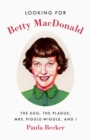 Image for Looking for Betty MacDonald  : the egg, the plague, Mrs. Piggle-Wiggle, and I