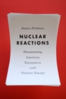 Image for Nuclear reactions  : documenting American encounters with nuclear energy