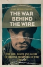 Image for The war behind the wire  : the life, death and glory of British prisoners of war, 1914-18