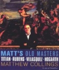 Image for Matt&#39;s old masters  : Titian, Rubens, Velâazquez, Hogarth