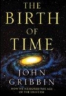 Image for The Birth Of Time: How We Measured The Age Of The Universe