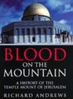 Image for Blood on the mountain  : a history of the Temple Mount from the Ark to the third millennium