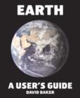 Image for Earth : A User&#39;s guide - How it Began, the Threats to Our Survival and How it Will End.