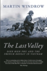 Image for The last valley  : Dien Bien Phu and the French defeat in Vietnam