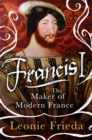 Image for Francis I  : the maker of modern France
