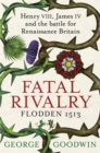 Image for Fatal Rivalry, Flodden 1513