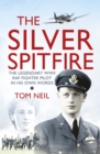 Image for The silver Spitfire: the legendary WWII RAF fighter pilot in his own words