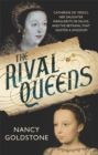 Image for The rival queens  : Catherine de&#39; Medici, her daughter Marguerite de Valois, and the betrayal that ignited a kingdom