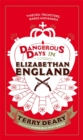 Image for Dangerous days in Elizabethan England  : a history of the terrors and the torments, the dirt, diseases and deaths suffered by our ancestors
