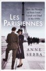 Image for Les Parisiennes  : how the women of Paris lived, loved and died in the 1940s