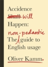 Image for Accidence will happen  : the non-pedantic guide to English usage