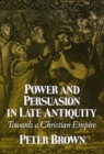 Image for Power and persuasion in late antiquity  : towards a Christian empire