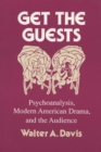 Image for Get the Guests : Psychoanalysis, Modern American Drama and the Audience