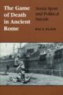 Image for The game of death in ancient Rome  : arena sport and political suicide