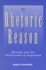 Image for The Rhetoric of Reason : Writing and the Attractions of Argument