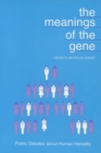 Image for The Meanings of the Gene : Public Debates About Human Heredity