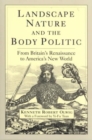 Image for Landscape, nature, and the body politic  : from Britain&#39;s Renaissance to America&#39;s new world
